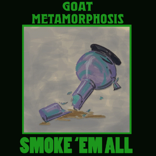Goat Metamorphosis : Smoke 'Em All